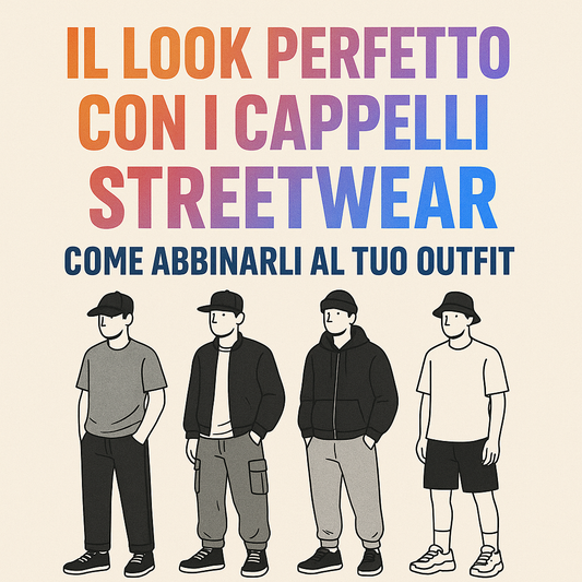 Il Look Perfetto con i Cappelli Streetwear: Come Abbinarli al Tuo Outfit